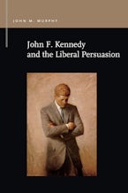 John F. Kennedy and the Liberal Persuasion